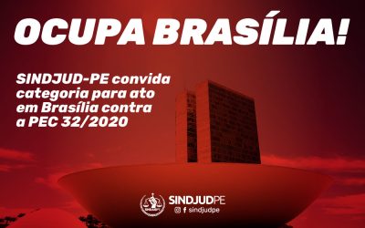 OCUPA BRASÍLIA: SINDJUD-PE convida categoria contra a PEC 32/2020