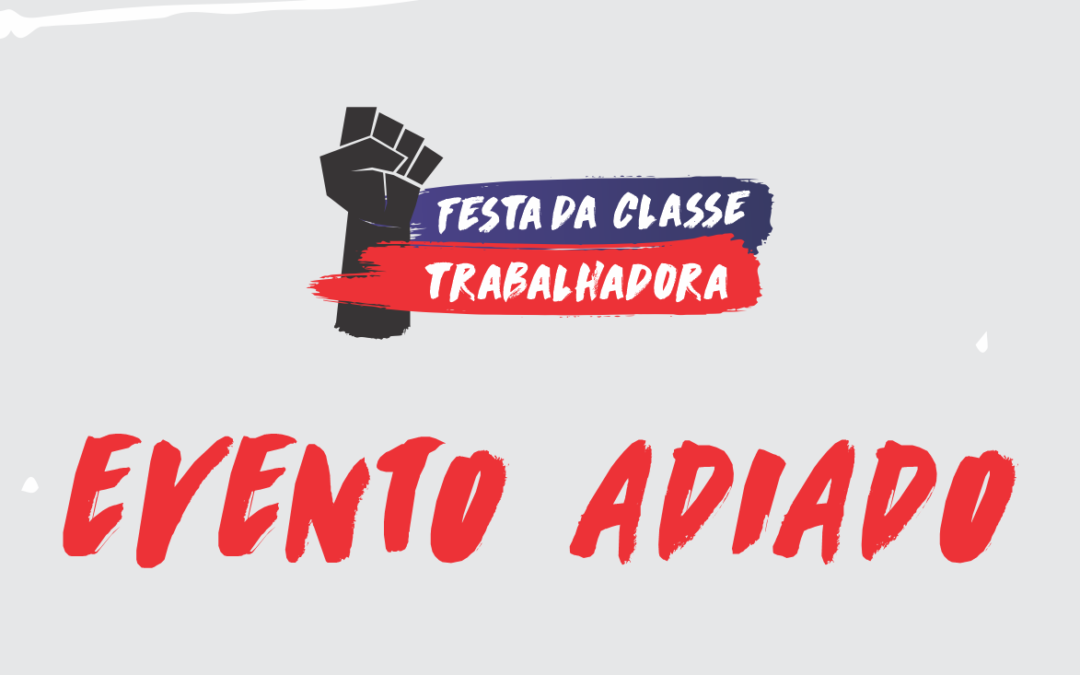 FESTA DA CLASSE TRABALHADORA ADIADA