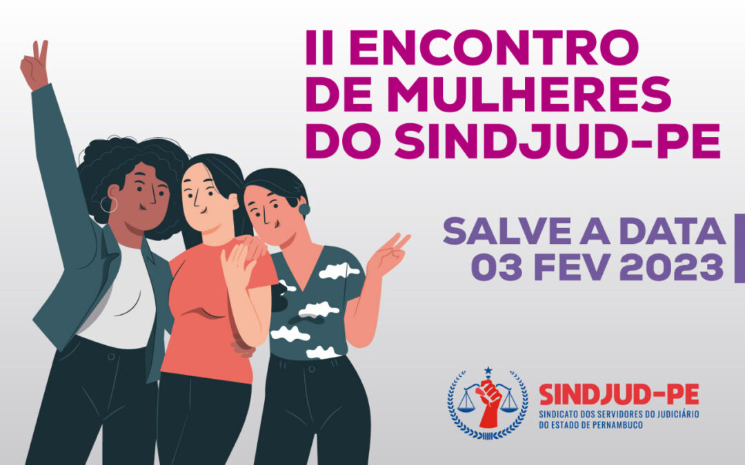 MULHERES: 2° ENCONTRO DO SINDJUD-PE COM SERVIDORAS SERÁ NO DIA 03/02/2023