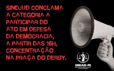 SINDJUD-PE CONCLAMA CATEGORIA PARA ATO EM DEFESA DA DEMOCRACIA NESTA SEGUNDA (09/01/2023)