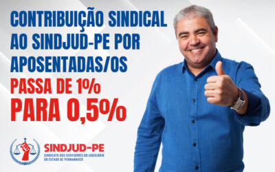 CONTRIBUIÇÃO SINDICAL AO SINDJUD-PE POR APOSENTADAS/OS PASSA DE 1% PARA 0,5%