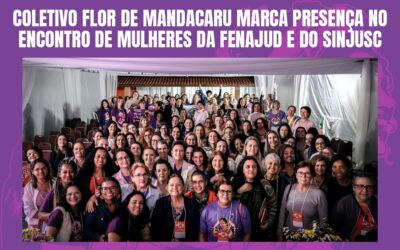 COLETIVO FLOR DE MANDACARU MARCA PRESENÇA NO ENCONTRO DE MULHERES DA FENAJUD E DO SINJUSC