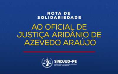 NOTA DE SOLIDARIEDADE AO OFICIAL DE JUSTIÇA ARIDÂNIO DE AZEVEDO ARAÚJO