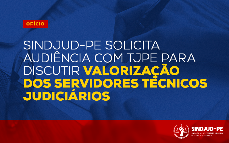 OFÍCIO: SINDJUD-PE SOLICITA AUDIÊNCIA COM TJPE PARA DIALOGAR SOBRE VALORIZAÇÃO DOS TÉCNICOS JUDICIÁRIOS