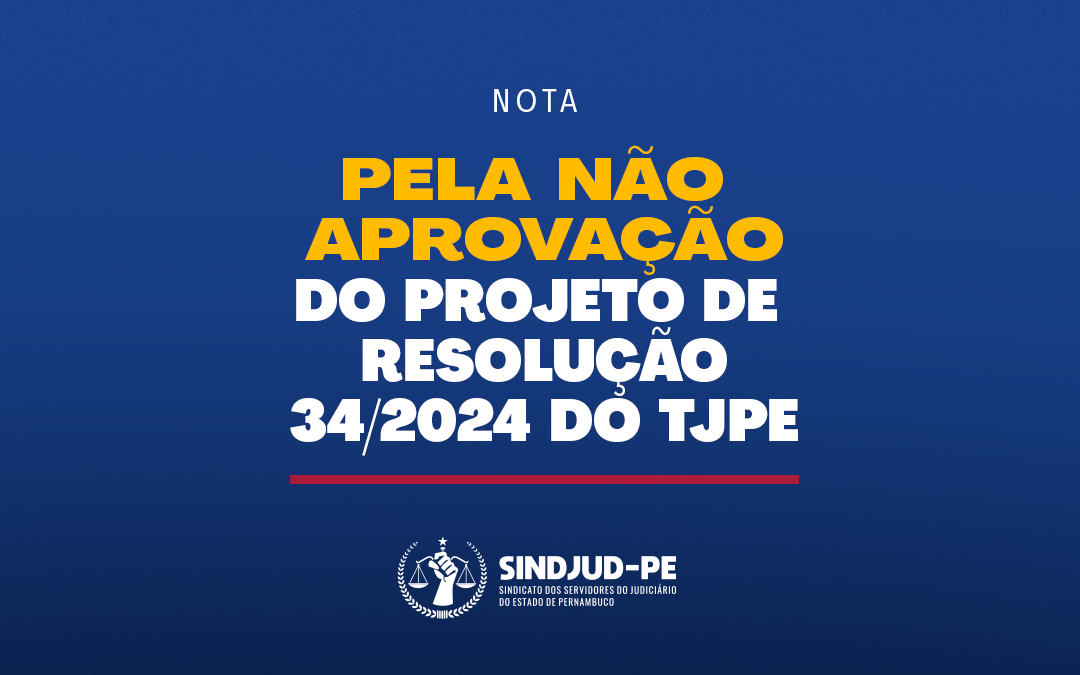 AS AÇÕES DO SINDJUD-PE CONTRA O PROJETO DE RESOLUÇÃO Nº 34 DO TJPE