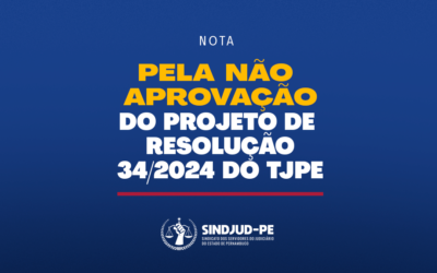 AS AÇÕES DO SINDJUD-PE CONTRA O PROJETO DE RESOLUÇÃO Nº 34 DO TJPE