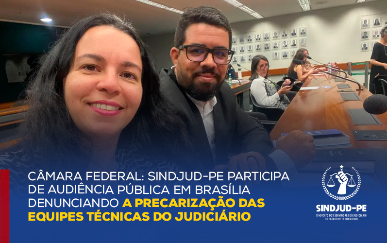 Câmara Federal: SINDJUD-PE participa de audiência pública em Brasília denunciando a precarização das equipes técnicas do judiciário