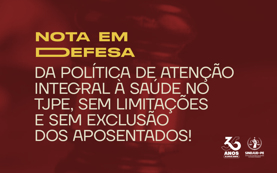 Em defesa da Política de Atenção Integral à Saúde no TJPE, sem limitações e sem exclusão dos aposentados!