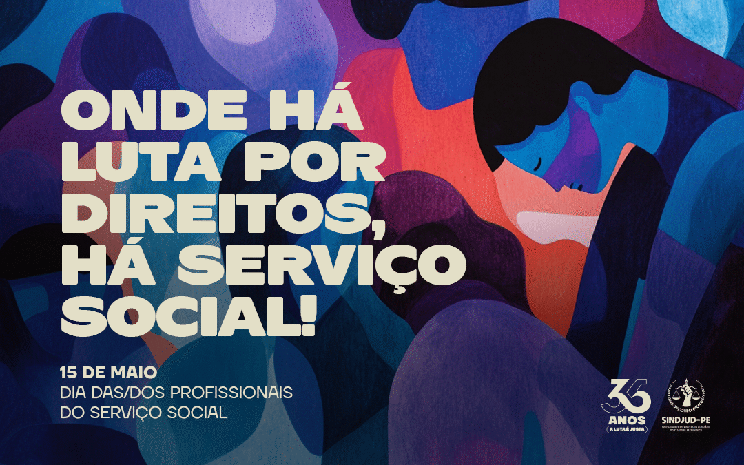 15 DE MAIO – DIA DAS/DOS PROFISSIONAIS DO SERVIÇO SOCIAL: ONDE HÁ LUTA POR DIREITOS, HÁ SERVIÇO SOCIAL!