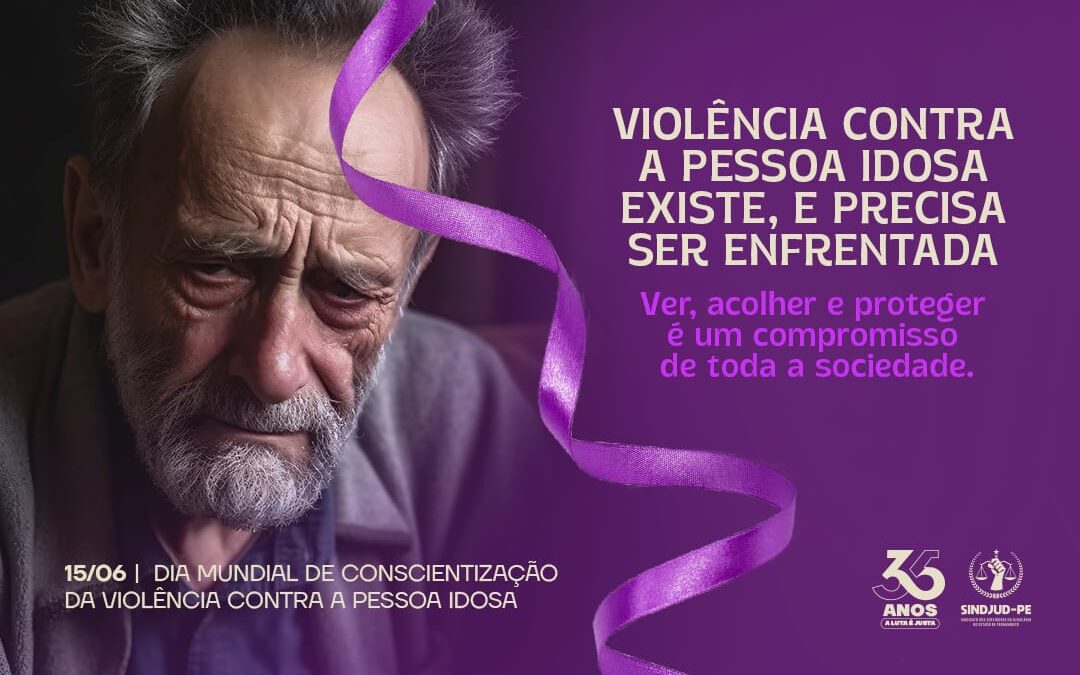 15/06 – DIA MUNDIAL DE CONSCIENTIZAÇÃO DA VIOLÊNCIA CONTRA A PESSOA IDOSA: NENHUMA VIOLÊNCIA CONTRA A PESSOA IDOSA É INVISÍVEL. É NOSSO DEVER ENXERGAR, PROTEGER E AGIR.