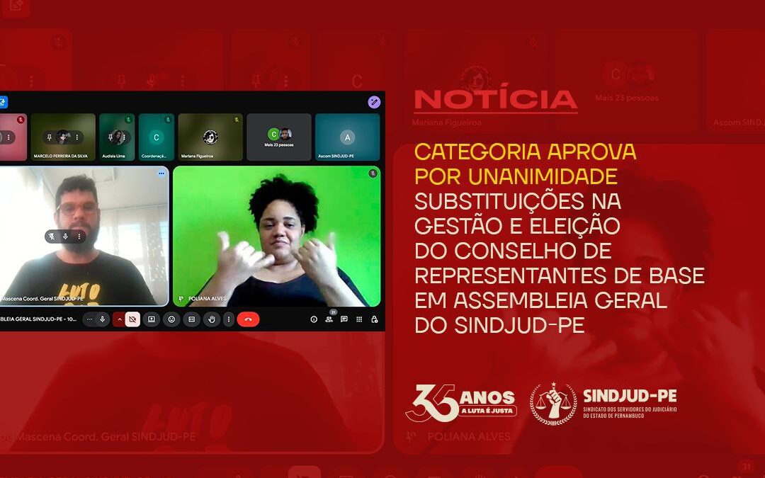 CATEGORIA APROVA POR UNANIMIDADE SUBSTITUIÇÕES NA GESTÃO E ELEIÇÃO DO CONSELHO DE REPRESENTANTES DE BASE EM ASSEMBLEIA GERAL DO SINDJUD-PE