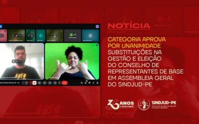 CATEGORIA APROVA POR UNANIMIDADE SUBSTITUIÇÕES NA GESTÃO E ELEIÇÃO DO CONSELHO DE REPRESENTANTES DE BASE EM ASSEMBLEIA GERAL DO SINDJUD-PE
