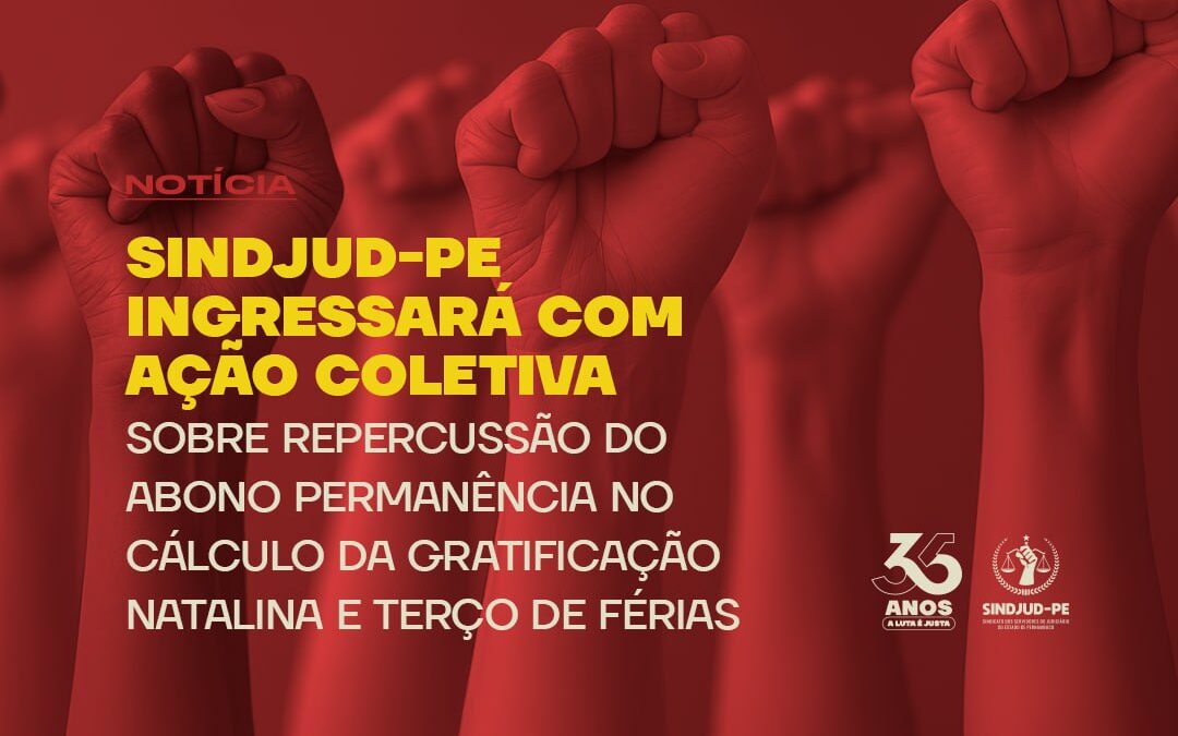 SINDJUD-PE INGRESSARÁ COM AÇÃO COLETIVA SOBRE REPERCUSSÃO DO ABONO PERMANÊNCIA NO CÁLCULO DA GRATIFICAÇÃO NATALINA E TERÇO DE FÉRIAS