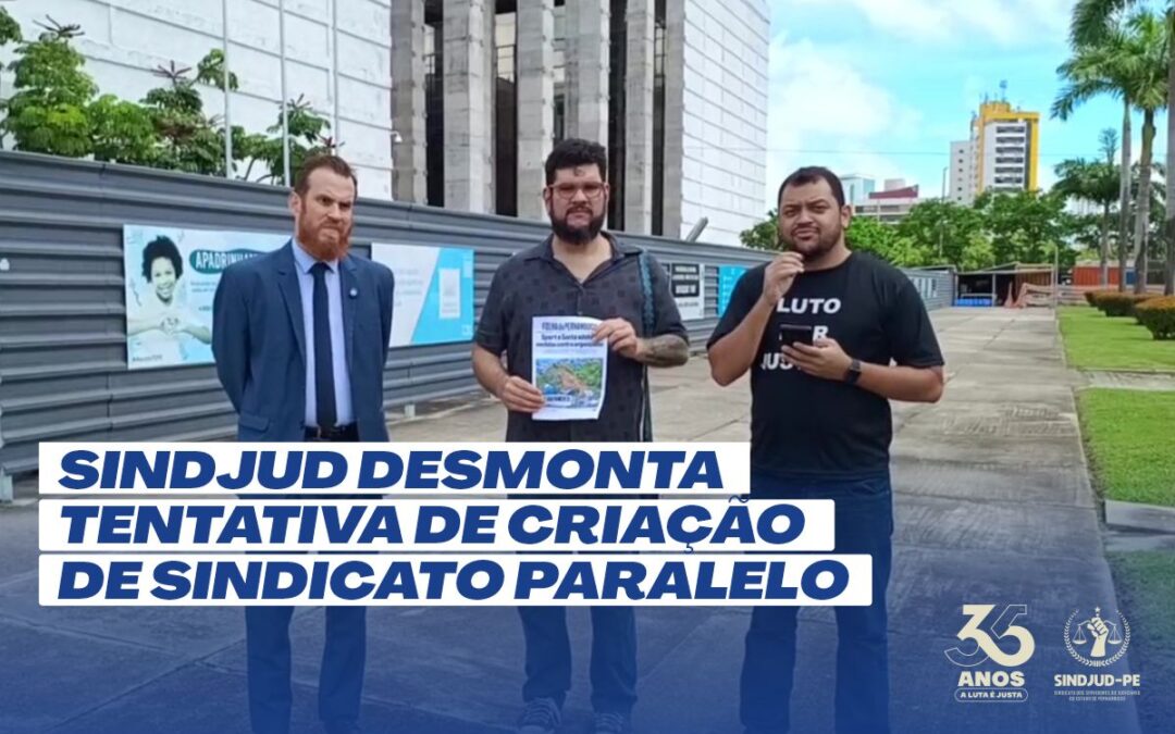 SINDJUD-PE DENUNCIA TENTATIVA DE CRIAÇÃO DE SINDICATO PARALELO