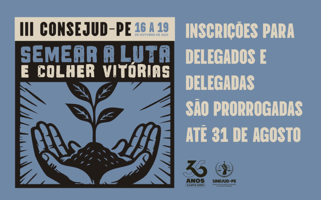 INSCRIÇÕES PARA DELEGADOS E DELEGADAS DO III CONSEJUD-PE SÃO PRORROGADAS ATÉ 31 DE AGOSTO