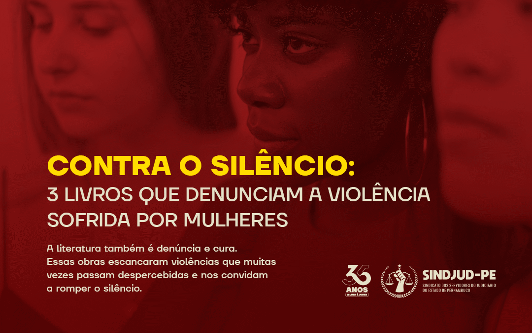 CONTRA O SILÊNCIO: 3 LIVROS QUE DENUNCIAM A VIOLÊNCIA SOFRIDA POR MULHERES