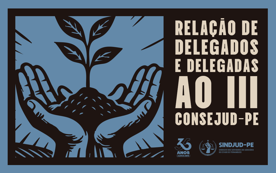 RELAÇÃO DE DELEGADOS E DELEGADAS AO III CONSEJUD-PE