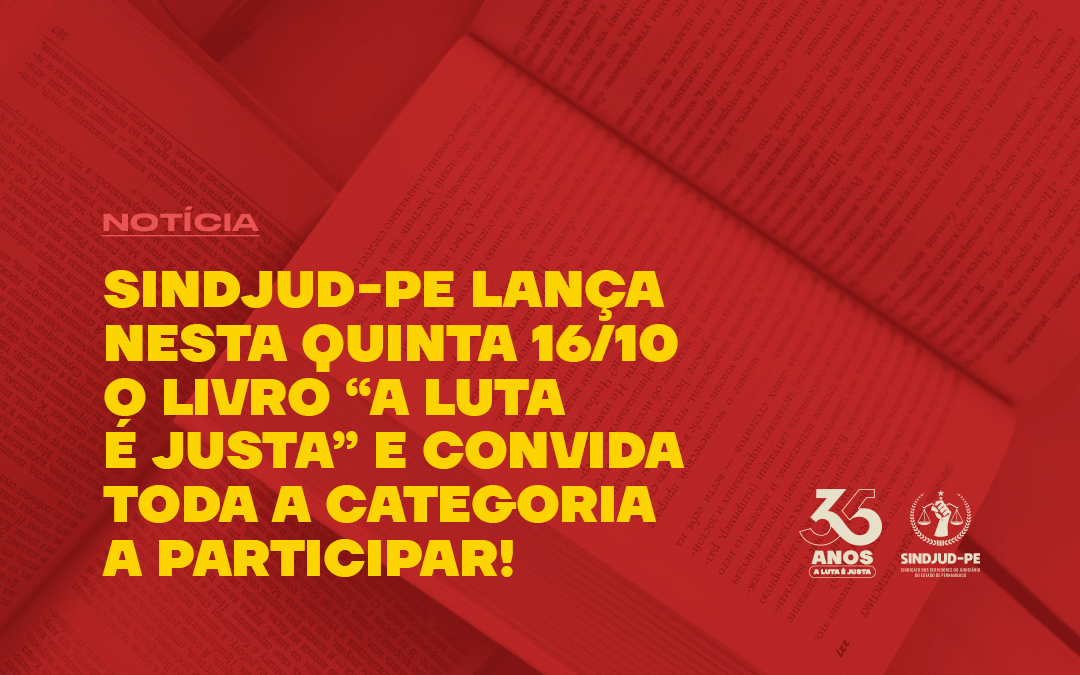 SINDJUD-PE LANÇA NESTA QUINTA (16/10) O LIVRO “A LUTA É JUSTA” E CONVIDA TODA A CATEGORIA A PARTICIPAR