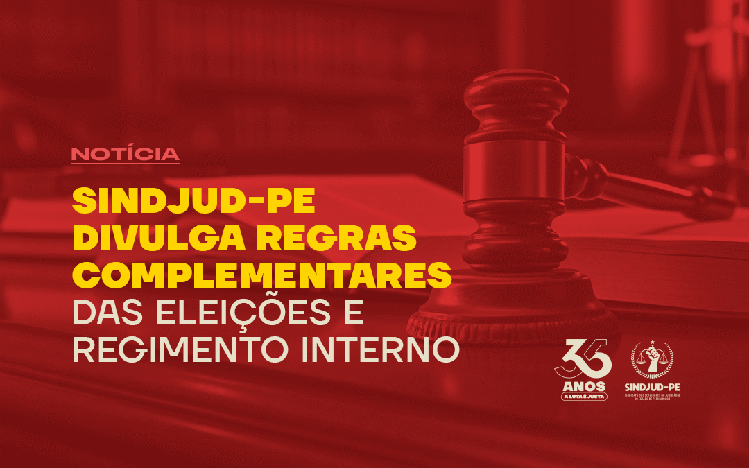 SINDJUD-PE DIVULGA REGIMENTO INTERNO E REGRAS COMPLEMENTARES DAS ELEIÇÕES