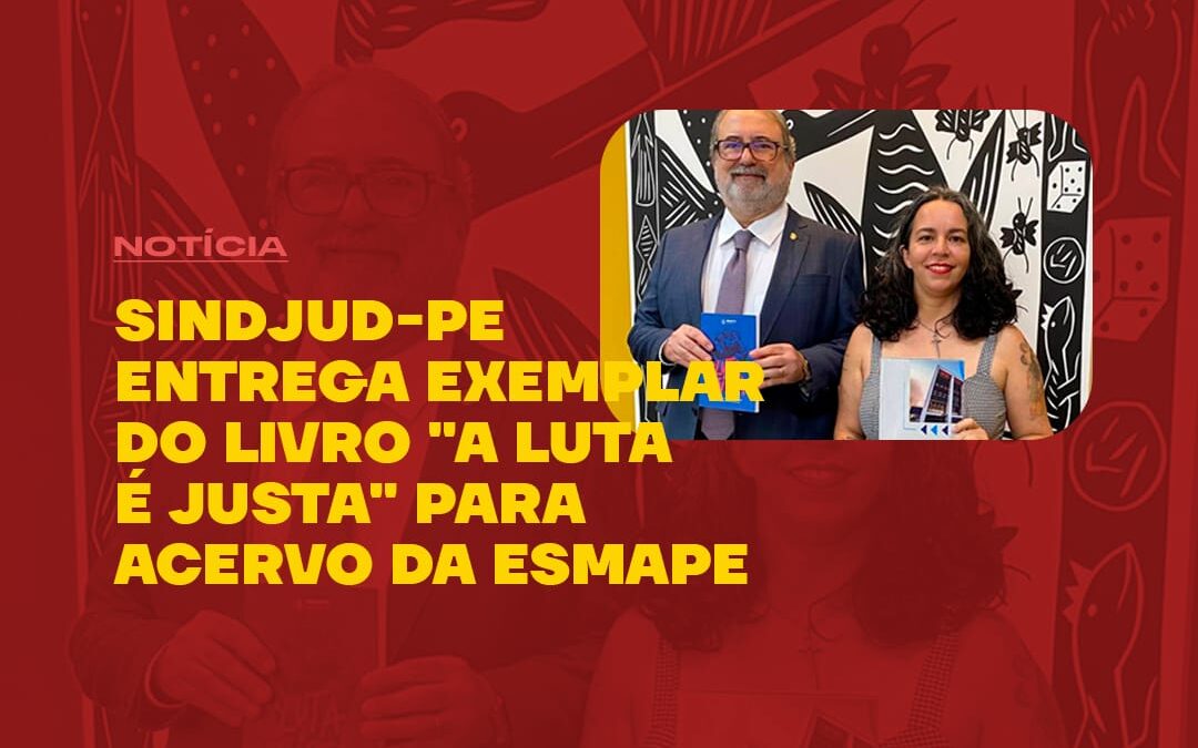 SINDJUD-PE ENTREGA EXEMPLAR DO LIVRO “A LUTA É JUSTA” PARA ACERVO DA ESMAPE