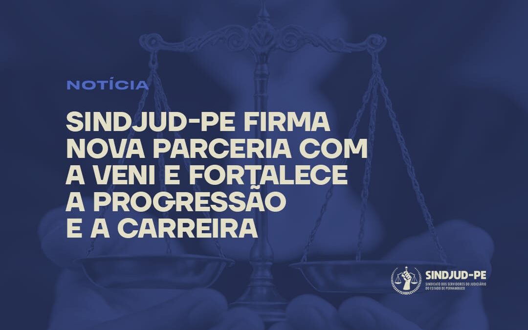 SINDJUD-PE FIRMA NOVA PARCERIA COM A VENI E FORTALECE A PROGRESSÃO E A CARREIRA