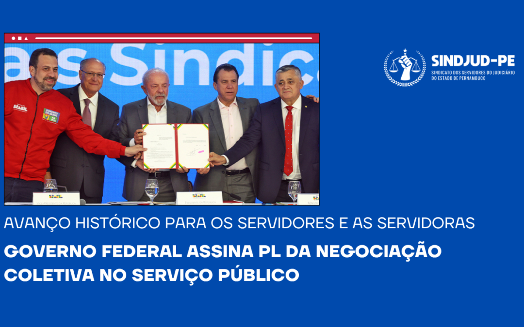 Governo Federal assina PL da Negociação Coletiva no Serviço Público; SINDJUD-PE e FENAJUD celebram avanço histórico