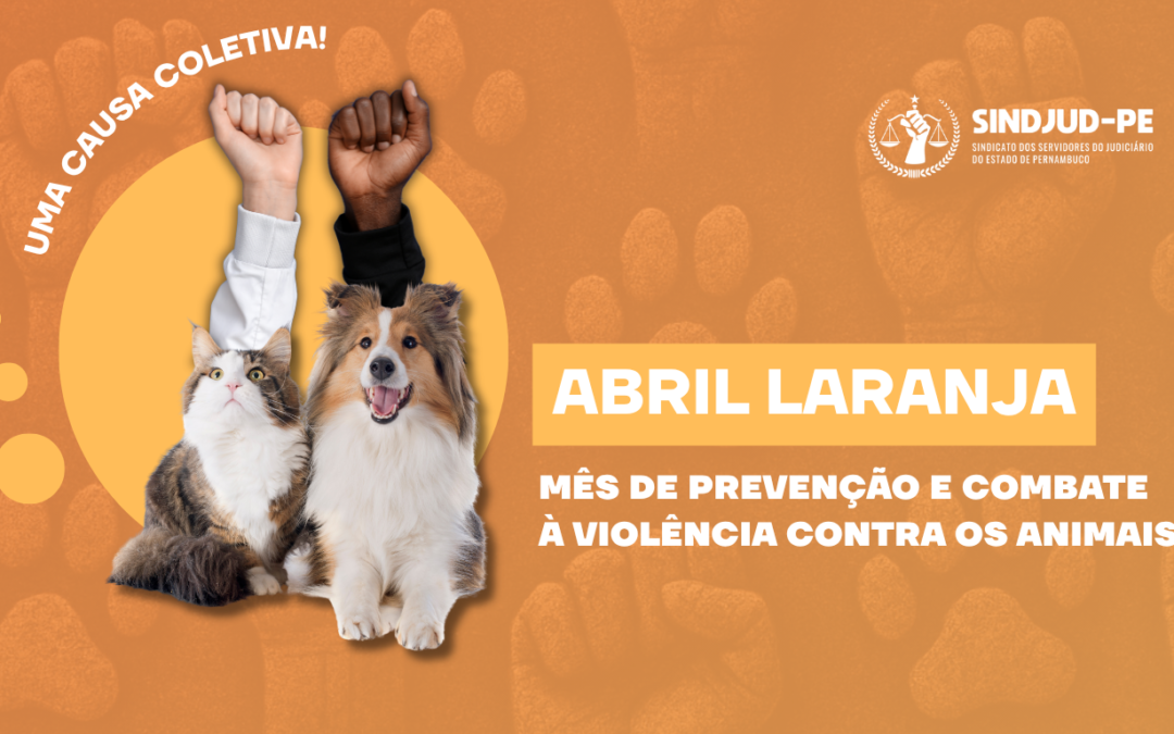 ABRIL LARANJA: CONSCIENTIZAÇÃO E LUTA PELOS DIREITOS DOS ANIMAIS