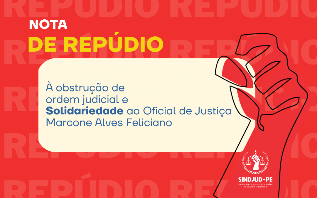 NOTA DE REPÚDIO À OBSTRUÇÃO DE ORDEM JUDICIAL E SOLIDARIEDADE AO OFICIAL DE JUSTIÇA MARCONE ALVES FELICIANO
