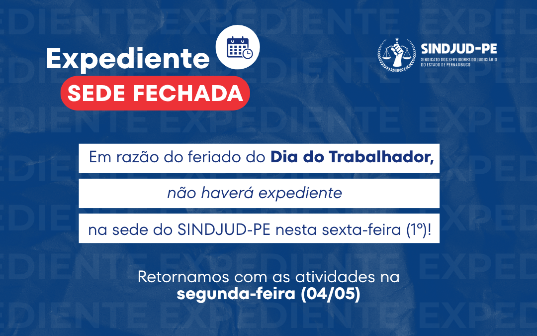 EXPEDIENTE: SEDE FECHADA NO DIA 1º DE MAIO