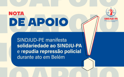 SINDJUD-PE MANIFESTA SOLIDARIEDADE AO SINDJU-PA E REPUDIA REPRESSÃO DURANTE ATO EM BELÉM