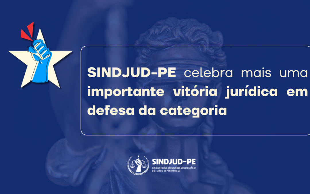 SINDJUD-PE CELEBRA MAIS UMA IMPORTANTE VITÓRIA JURÍDICA EM DEFESA DA CATEGORIA!
