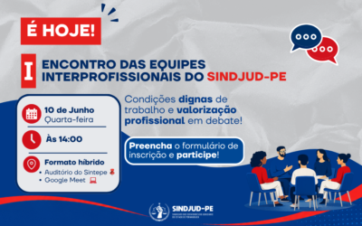 É HOJE: PARTICIPE DO I ENCONTRO DAS EQUIPES INTERPROFISSIONAIS DO SINDJUD-PE