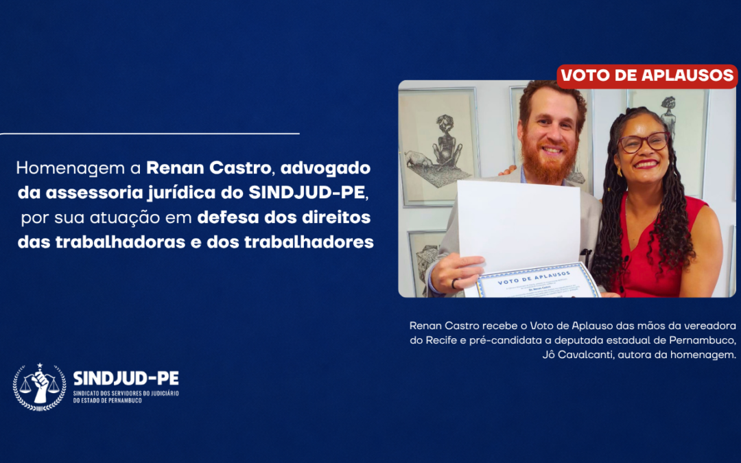 HOMENAGEM A RENAN CASTRO, ADVOGADO DA ASSESSORIA JURÍDICA DO SINDJUD-PE, POR SUA ATUAÇÃO EM DEFESA DOS DIREITOS DAS TRABALHADORAS E DOS TRABALHADORES