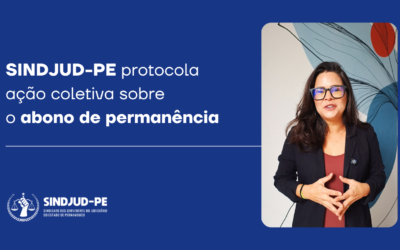 SINDJUD-PE PROTOCOLA AÇÃO COLETIVA SOBRE O ABONO DE PERMANÊNCIA