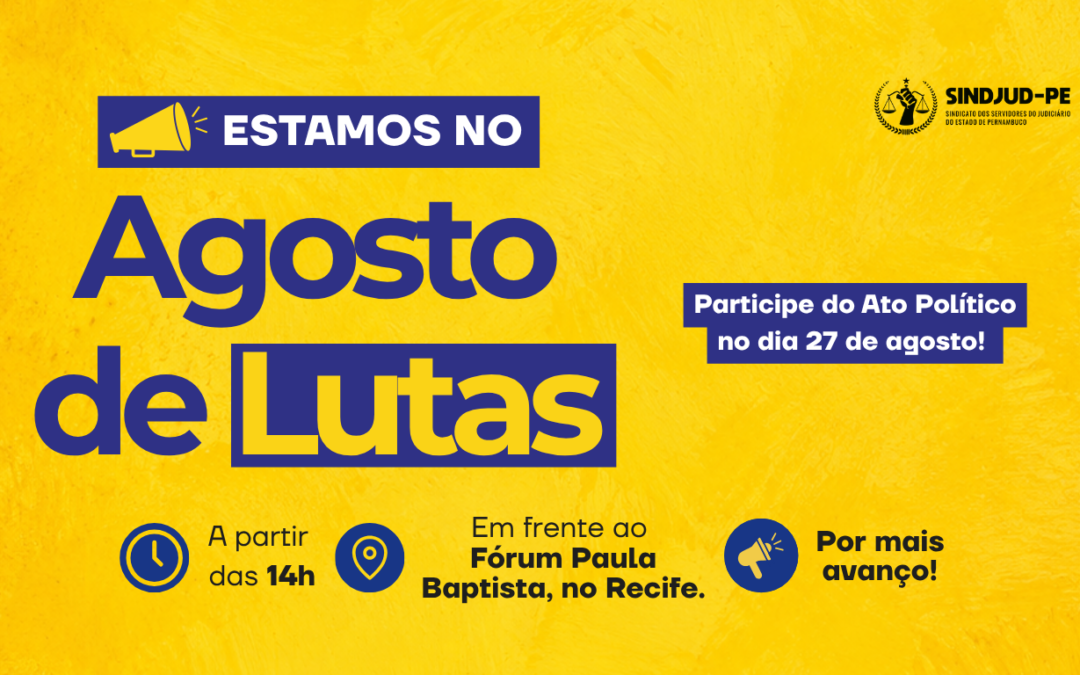 ESTAMOS NO AGOSTO DE LUTAS: SINDJUD-PE CONVOCA CATEGORIA PARA ATO NO DIA 27/08