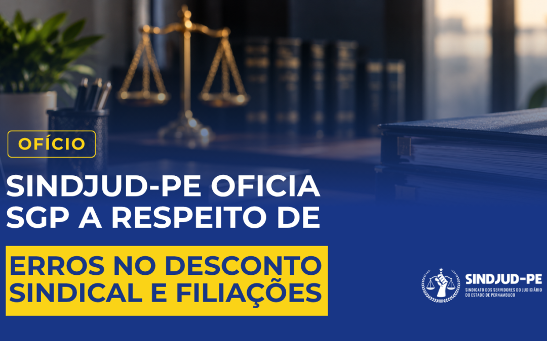 SINDJUD-PE OFICIA SGP A RESPEITO DE ERROS NO DESCONTO SINDICAL E FILIAÇÕES