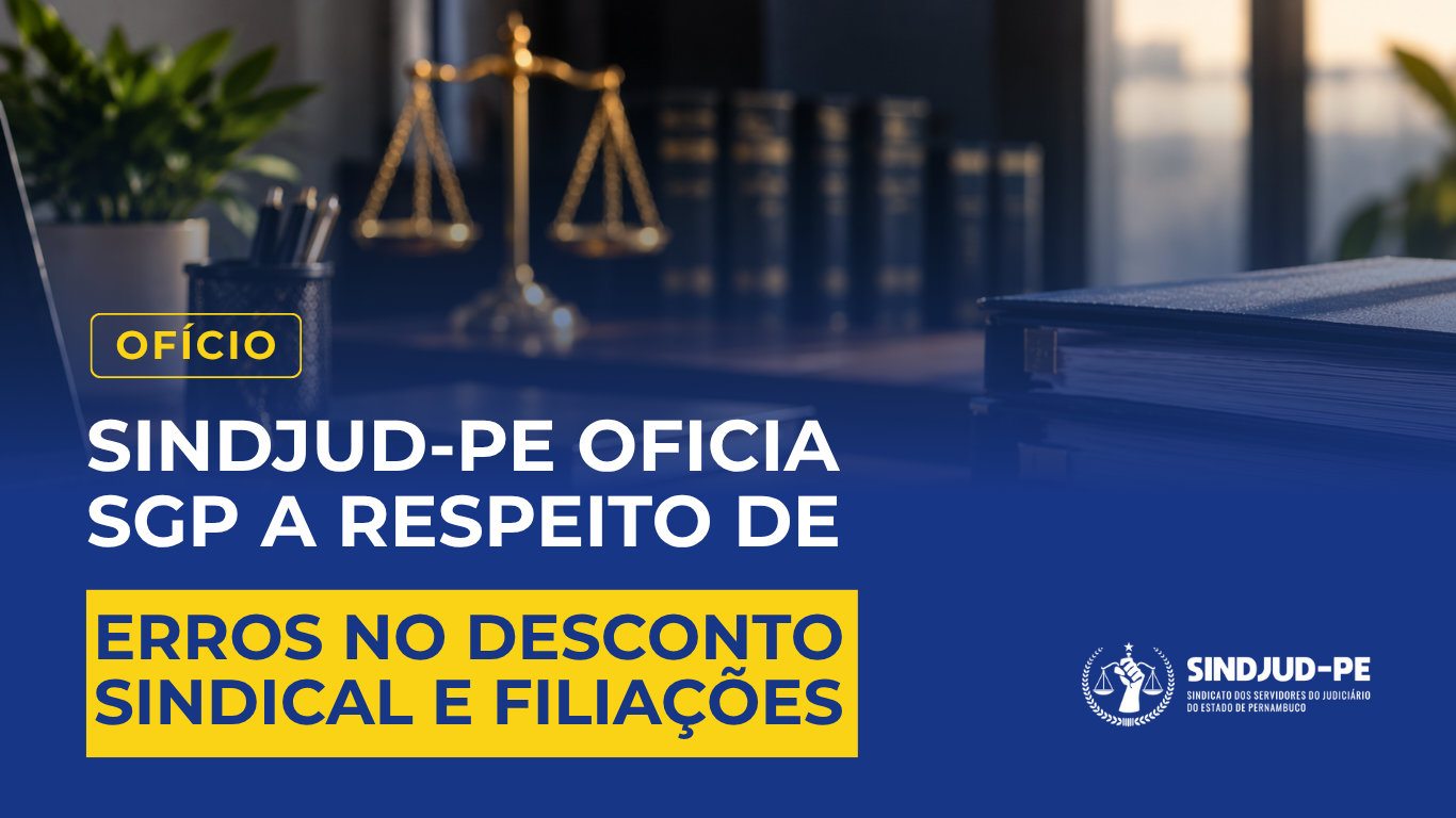 SINDJUD-PE OFICIA SGP A RESPEITO DE ERROS NO DESCONTO SINDICAL E FILIAÇÕES